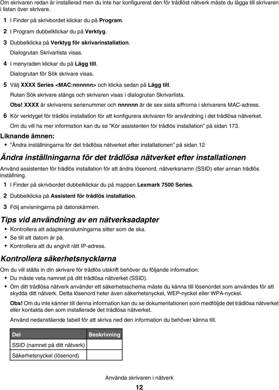 5 Välj XXXX Series <MAC:nnnnnn> och klicka sedan på Lägg till. Rutan Sök skrivare stängs och skrivaren visas i dialogrutan Skrivarlista. Obs!