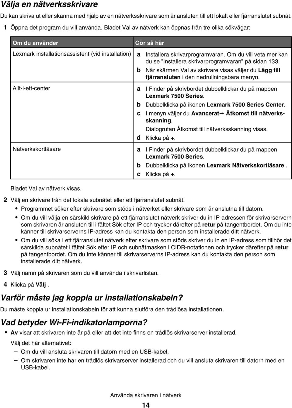 Om du vill veta mer kan du se Installera skrivarprogramvaran på sidan 133. b När skärmen Val av skrivare visas väljer du Lägg till fjärransluten i den nedrullningsbara menyn.