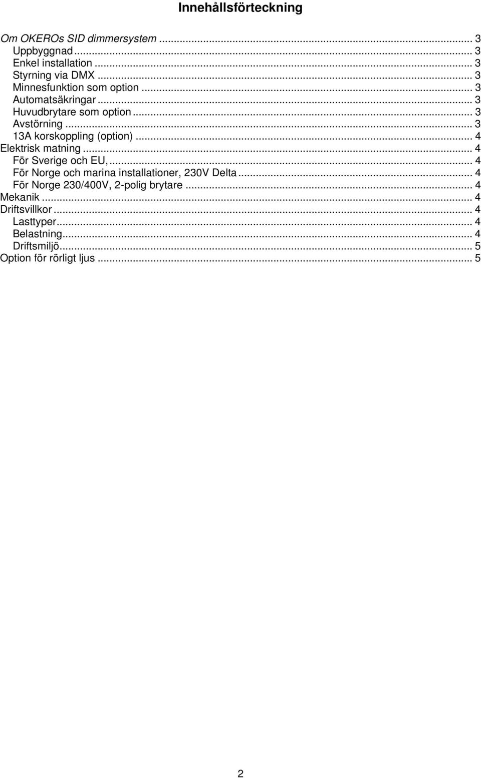 .. 3 13A korskoppling (option)... 4 Elektrisk matning... 4 För Sverige och EU,.