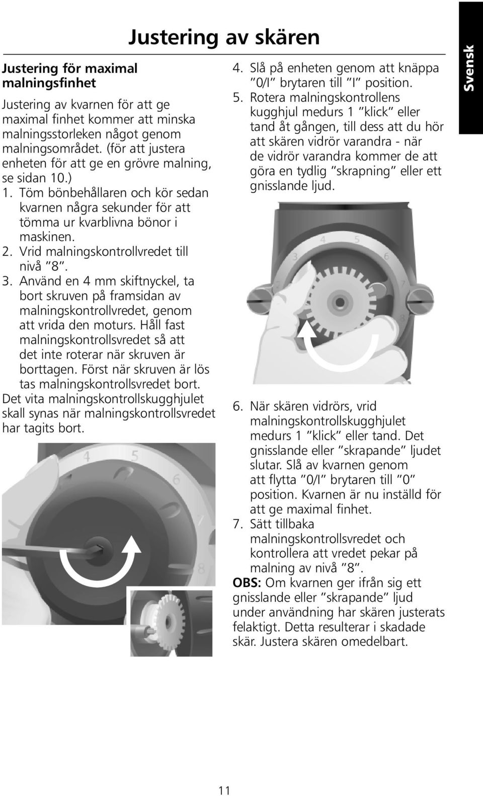 Vrid malningskontrollvredet till nivå 8. 3. Använd en 4 mm skiftnyckel, ta bort skruven på framsidan av malningskontrollvredet, genom att vrida den moturs.