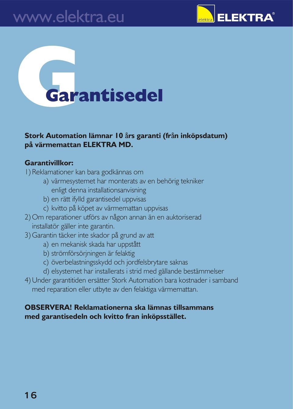 köpet av värmemattan uppvisas 2) Om reparationer utförs av någon annan än en auktoriserad installatör gäller inte garantin.