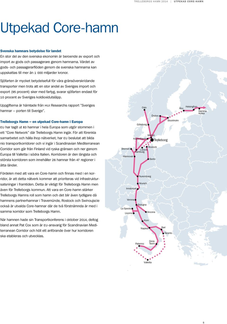 Sjöfarten är mycket betydelsefull för våra gränsöverskridande transporter men trots att en stor andel av Sveriges import och export (95 procent) sker med fartyg, svarar sjöfarten endast för 10