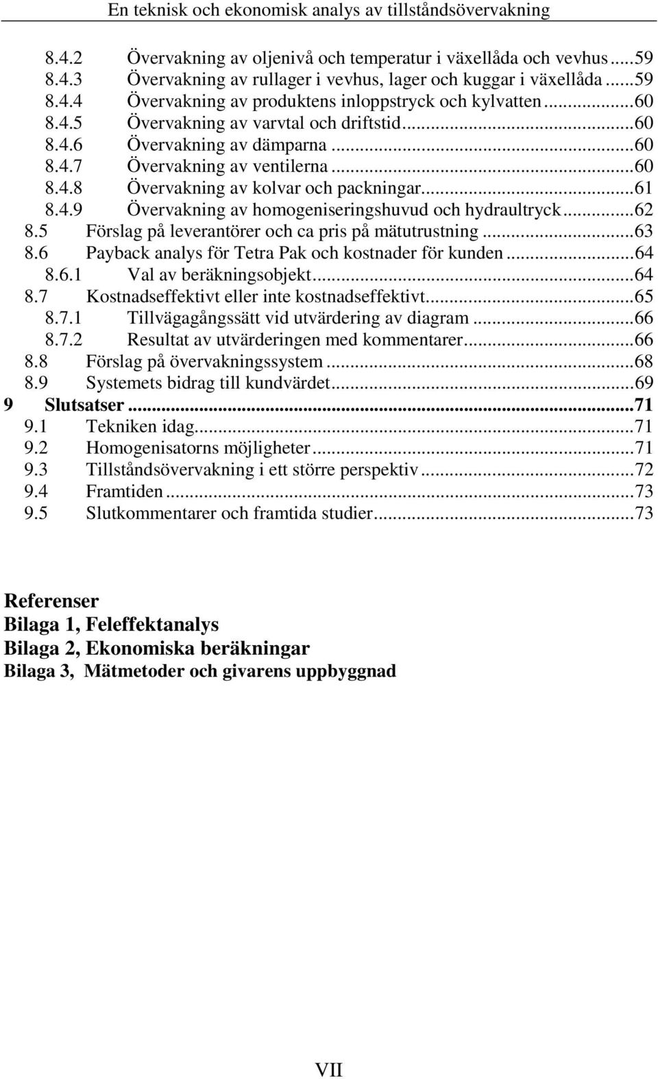 ..62 8.5 Förslag på leverantörer och ca pris på mätutrustning...63 8.6 Payback analys för Tetra Pak och kostnader för kunden...64 8.6.1 Val av beräkningsobjekt...64 8.7 Kostnadseffektivt eller inte kostnadseffektivt.
