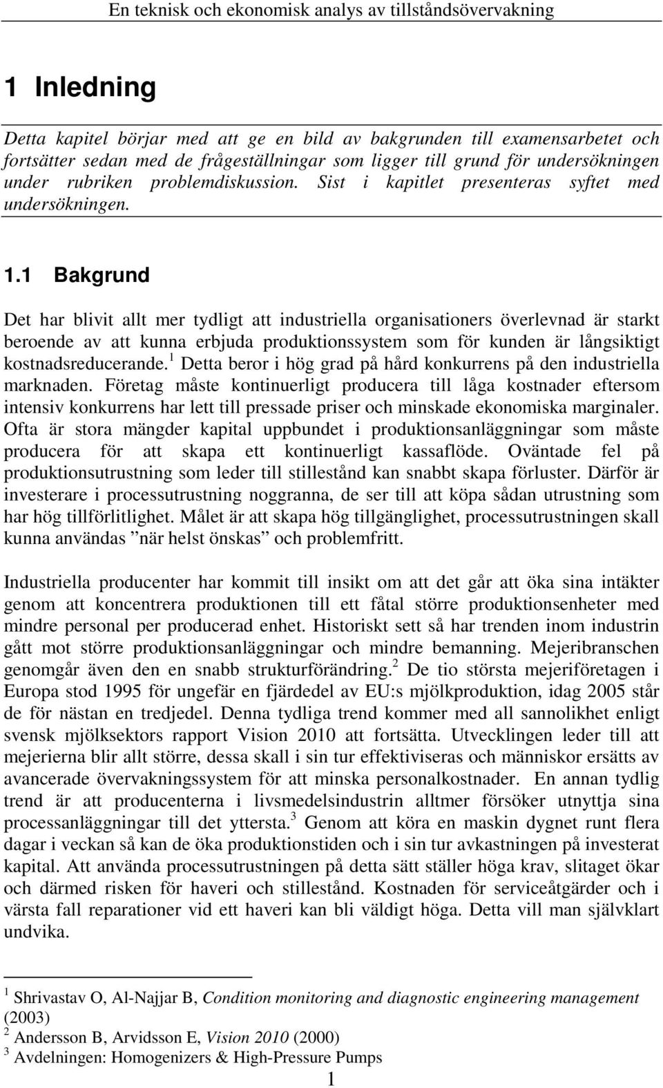 1 Bakgrund Det har blivit allt mer tydligt att industriella organisationers överlevnad är starkt beroende av att kunna erbjuda produktionssystem som för kunden är långsiktigt kostnadsreducerande.