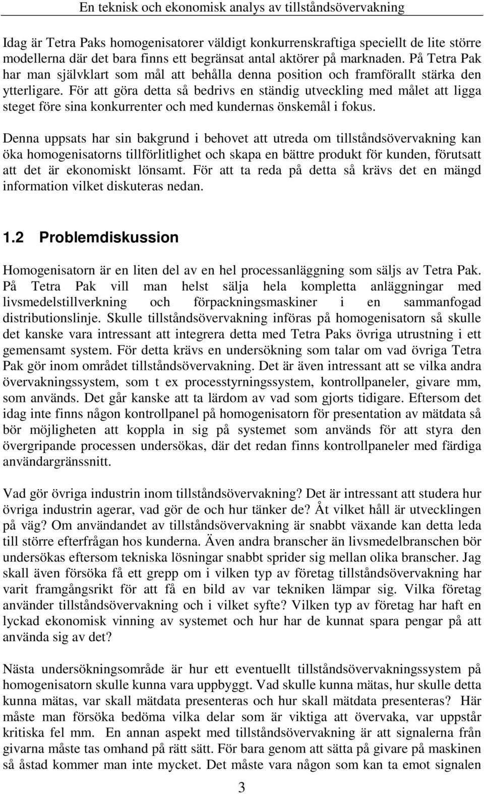 För att göra detta så bedrivs en ständig utveckling med målet att ligga steget före sina konkurrenter och med kundernas önskemål i fokus.