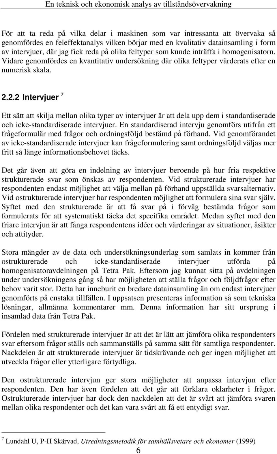 2.2 Intervjuer 7 Ett sätt att skilja mellan olika typer av intervjuer är att dela upp dem i standardiserade och icke-standardiserade intervjuer.