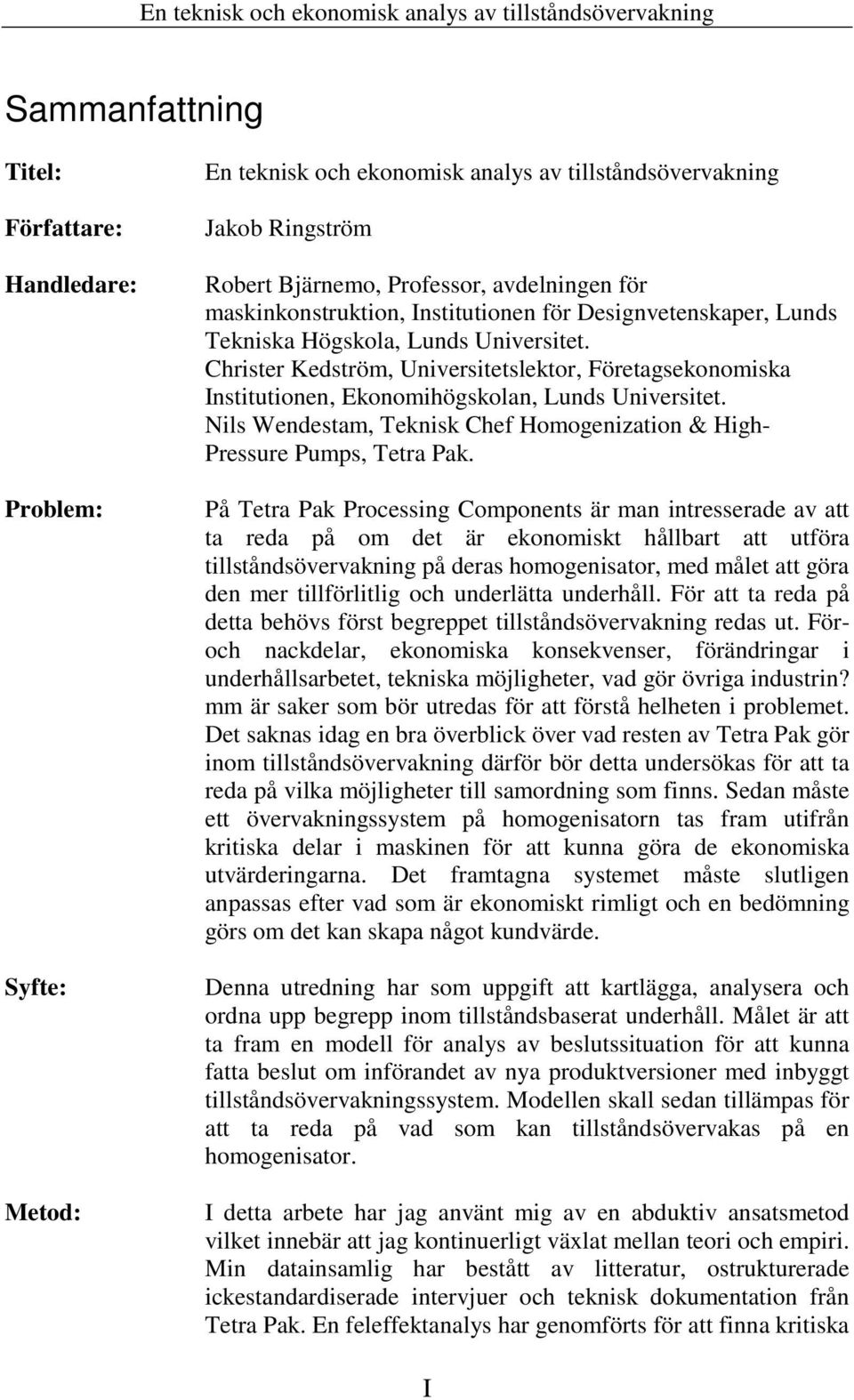 Christer Kedström, Universitetslektor, Företagsekonomiska Institutionen, Ekonomihögskolan, Lunds Universitet. Nils Wendestam, Teknisk Chef Homogenization & High- Pressure Pumps, Tetra Pak.