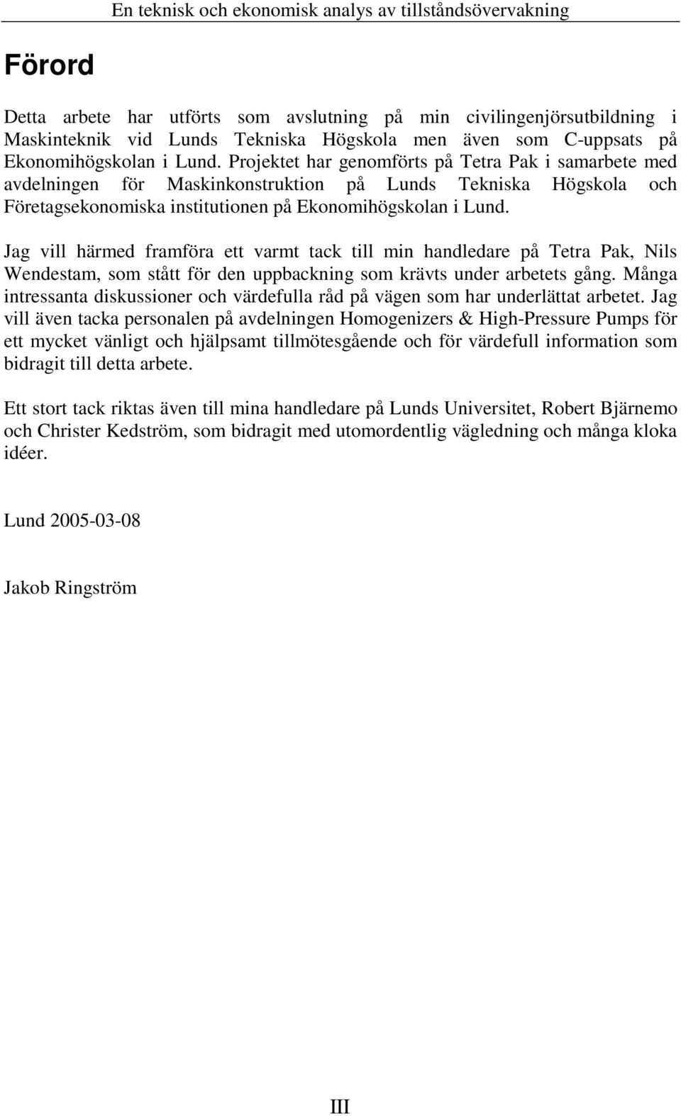 Jag vill härmed framföra ett varmt tack till min handledare på Tetra Pak, Nils Wendestam, som stått för den uppbackning som krävts under arbetets gång.
