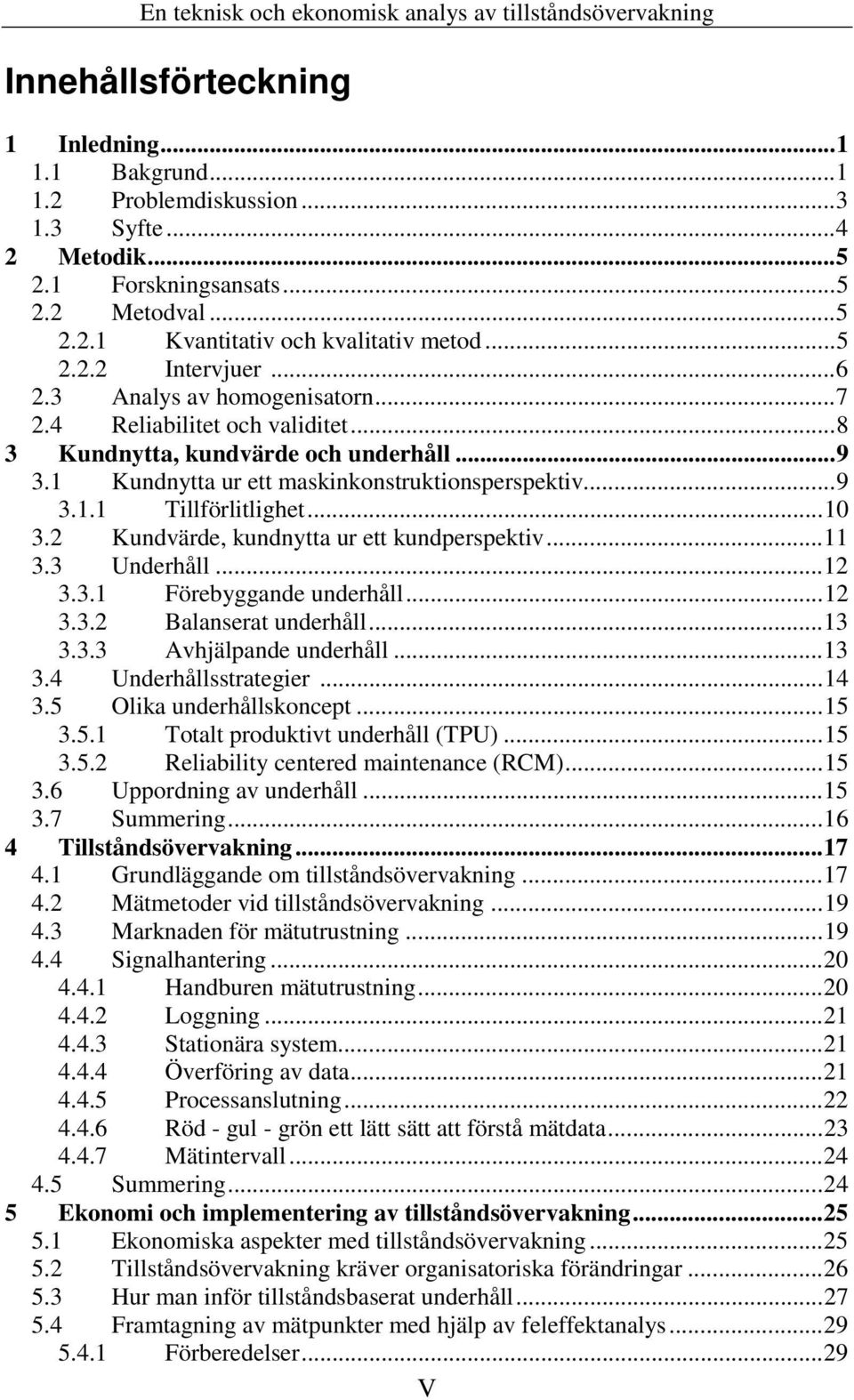 2 Kundvärde, kundnytta ur ett kundperspektiv...11 3.3 Underhåll...12 3.3.1 Förebyggande underhåll...12 3.3.2 Balanserat underhåll...13 3.3.3 Avhjälpande underhåll...13 3.4 Underhållsstrategier...14 3.