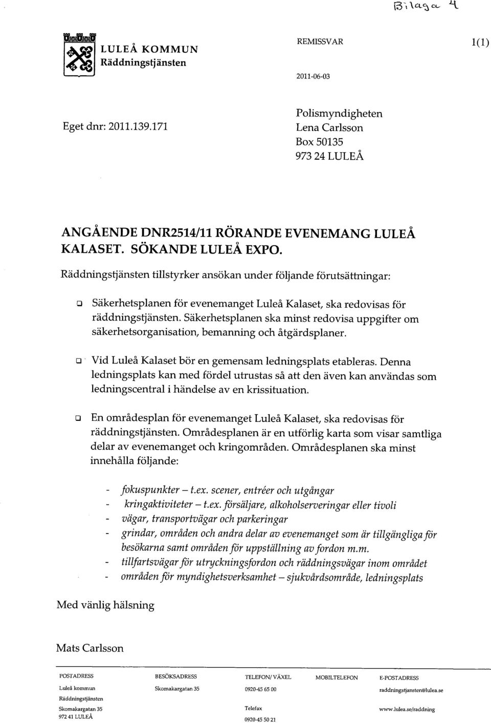 Räddnngstjänsten tllstyrker ansökan under följande förutsättnngar: Säkerhetsplanen för evenemanget Luleå Kalaset, ska redvsas för räddnngstjänsten.