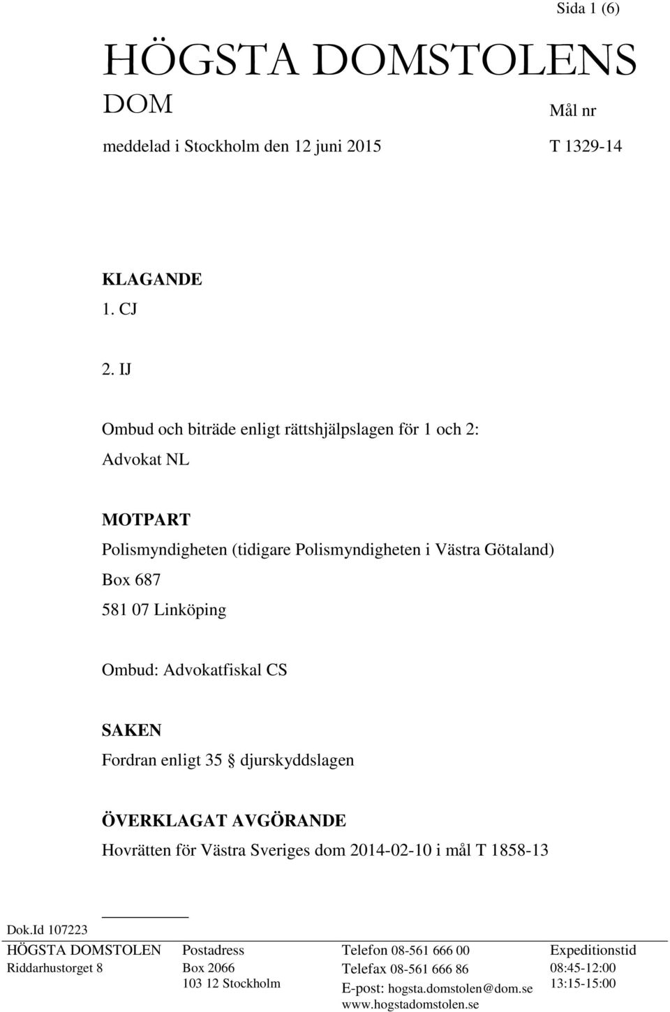 Linköping Ombud: Advokatfiskal CS SAKEN Fordran enligt 35 djurskyddslagen ÖVERKLAGAT AVGÖRANDE Hovrätten för Västra Sveriges dom 2014-02-10 i mål T 1858-13 Dok.