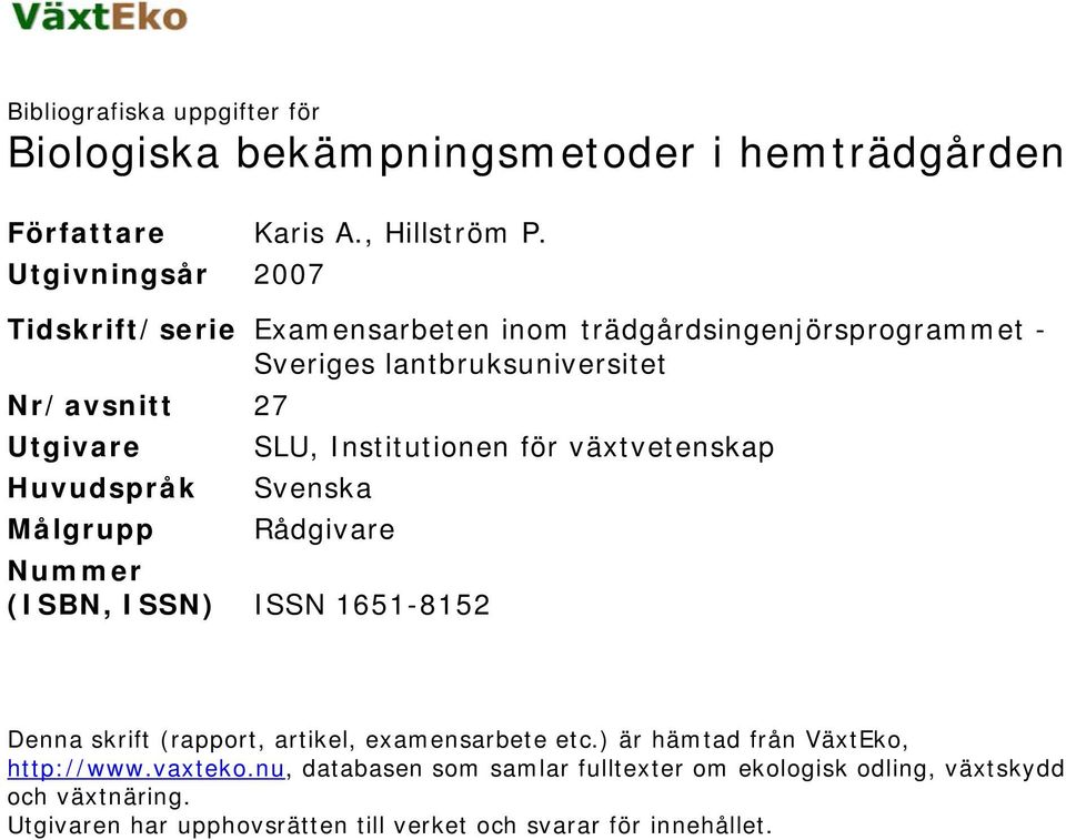 Institutionen för växtvetenskap Huvudspråk Svenska Målgrupp Rådgivare Nummer (ISBN, ISSN) ISSN 1651-8152 Denna skrift (rapport, artikel, examensarbete