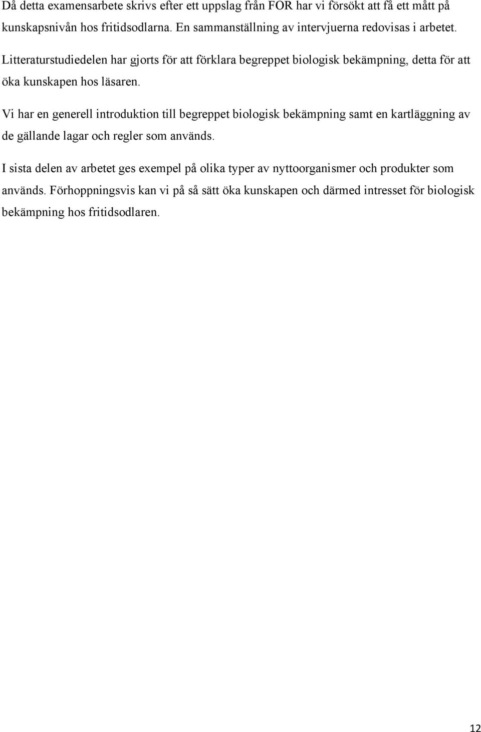 Litteraturstudiedelen har gjorts för att förklara begreppet biologisk bekämpning, detta för att öka kunskapen hos läsaren.