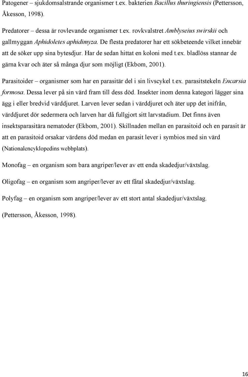 bladlöss stannar de gärna kvar och äter så många djur som möjligt (Ekbom, 2001). Parasitoider organismer som har en parasitär del i sin livscykel t.ex. parasitstekeln Encarsia formosa.