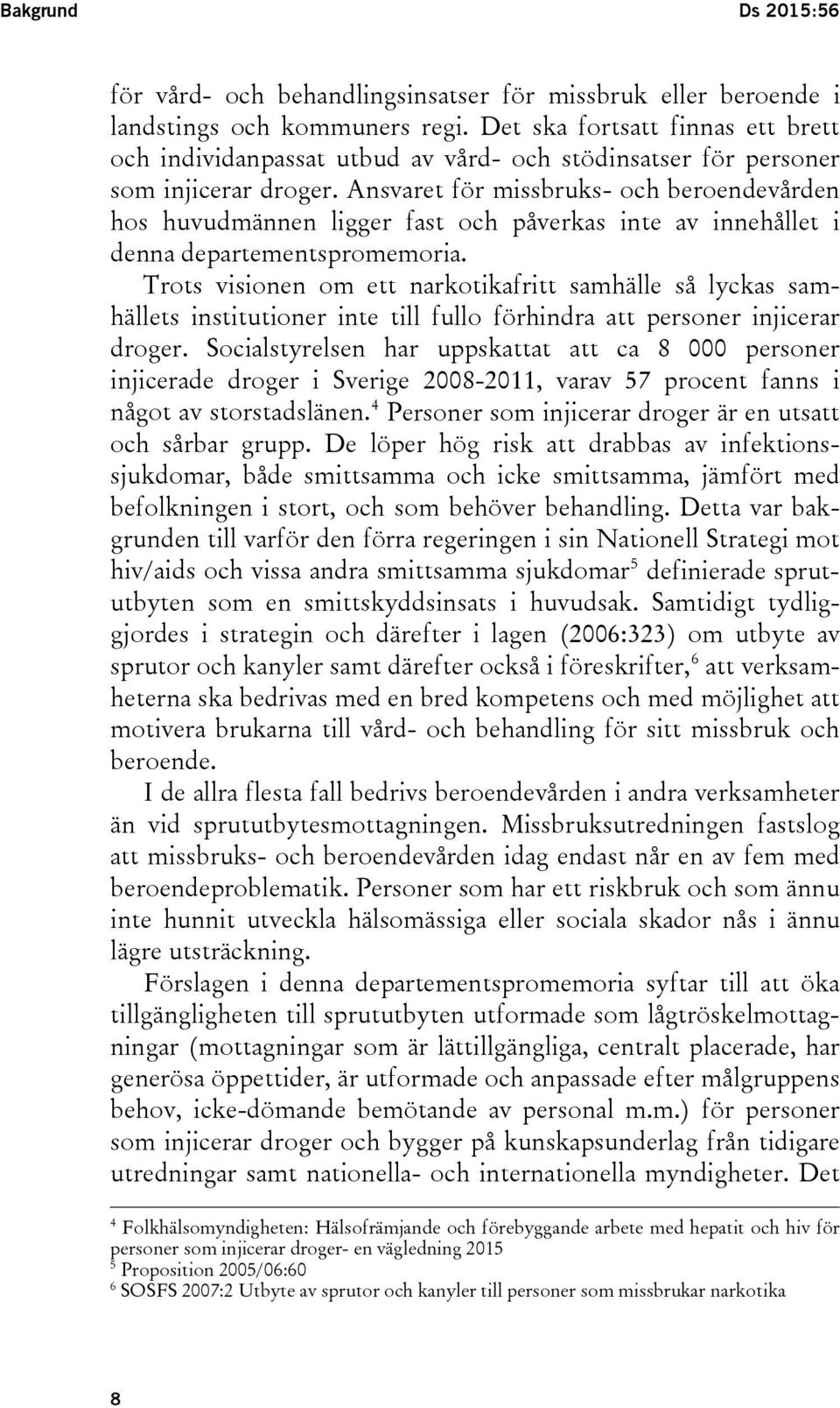 Ansvaret för missbruks- och beroendevården hos huvudmännen ligger fast och påverkas inte av innehållet i denna departementspromemoria.