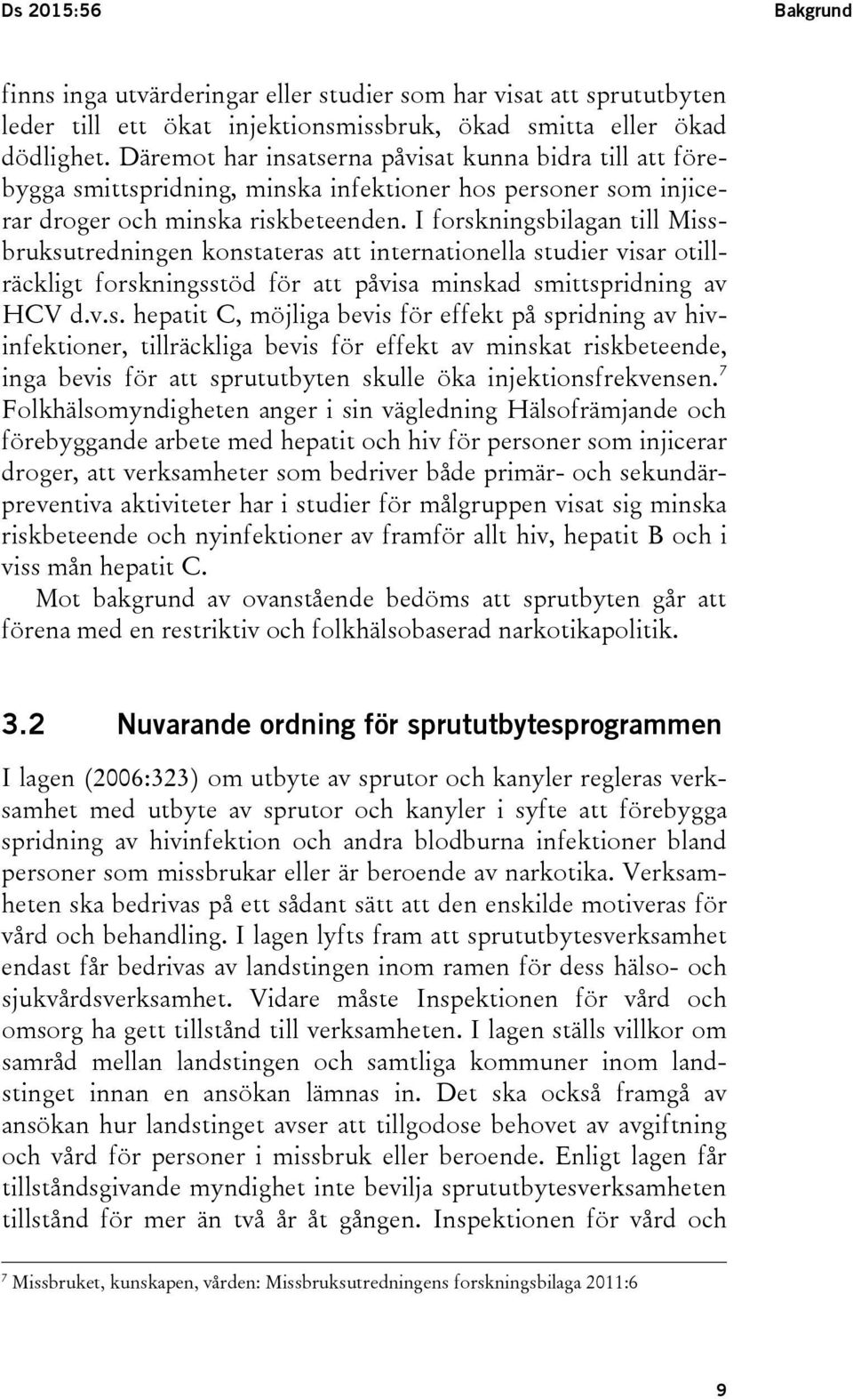 I forskningsbilagan till Missbruksutredningen konstateras att internationella studier visar otillräckligt forskningsstöd för att påvisa minskad smittspridning av HCV d.v.s. hepatit C, möjliga bevis för effekt på spridning av hivinfektioner, tillräckliga bevis för effekt av minskat riskbeteende, inga bevis för att sprututbyten skulle öka injektionsfrekvensen.