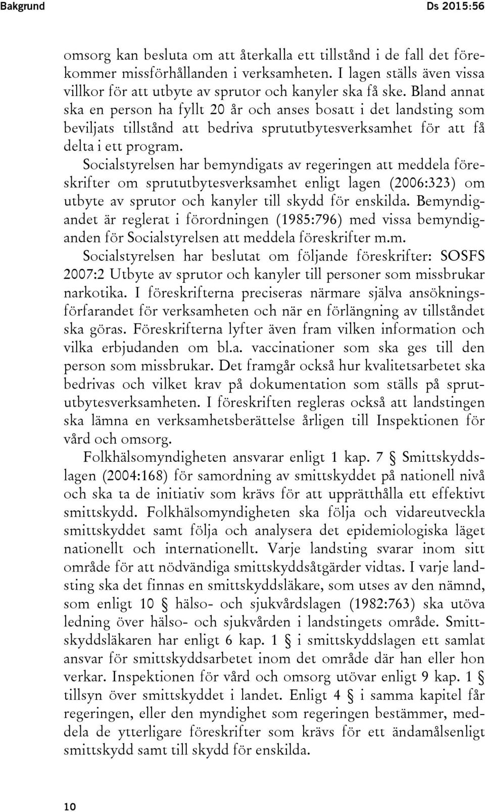 Bland annat ska en person ha fyllt 20 år och anses bosatt i det landsting som beviljats tillstånd att bedriva sprututbytesverksamhet för att få delta i ett program.