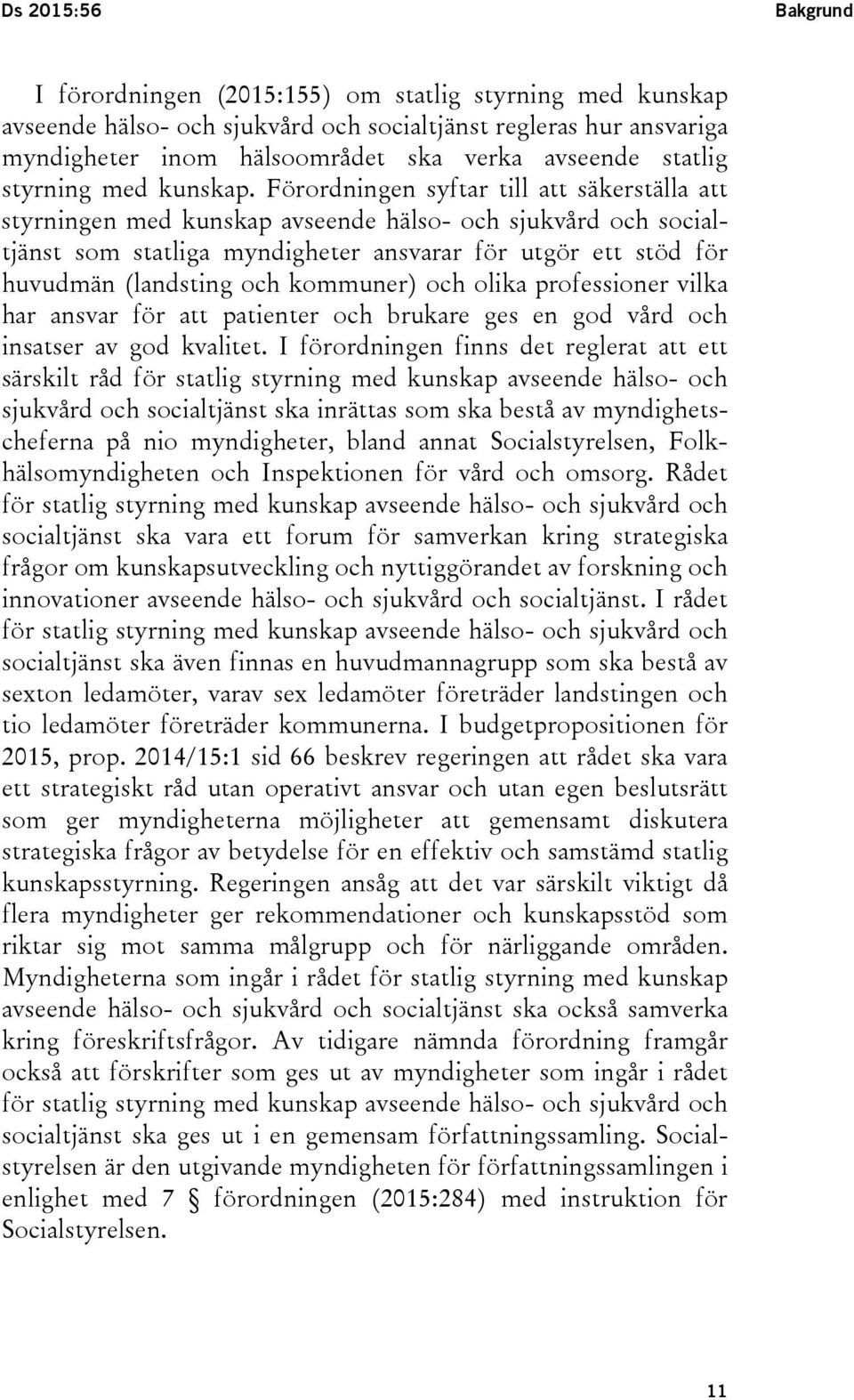 Förordningen syftar till att säkerställa att styrningen med kunskap avseende hälso- och sjukvård och socialtjänst som statliga myndigheter ansvarar för utgör ett stöd för huvudmän (landsting och