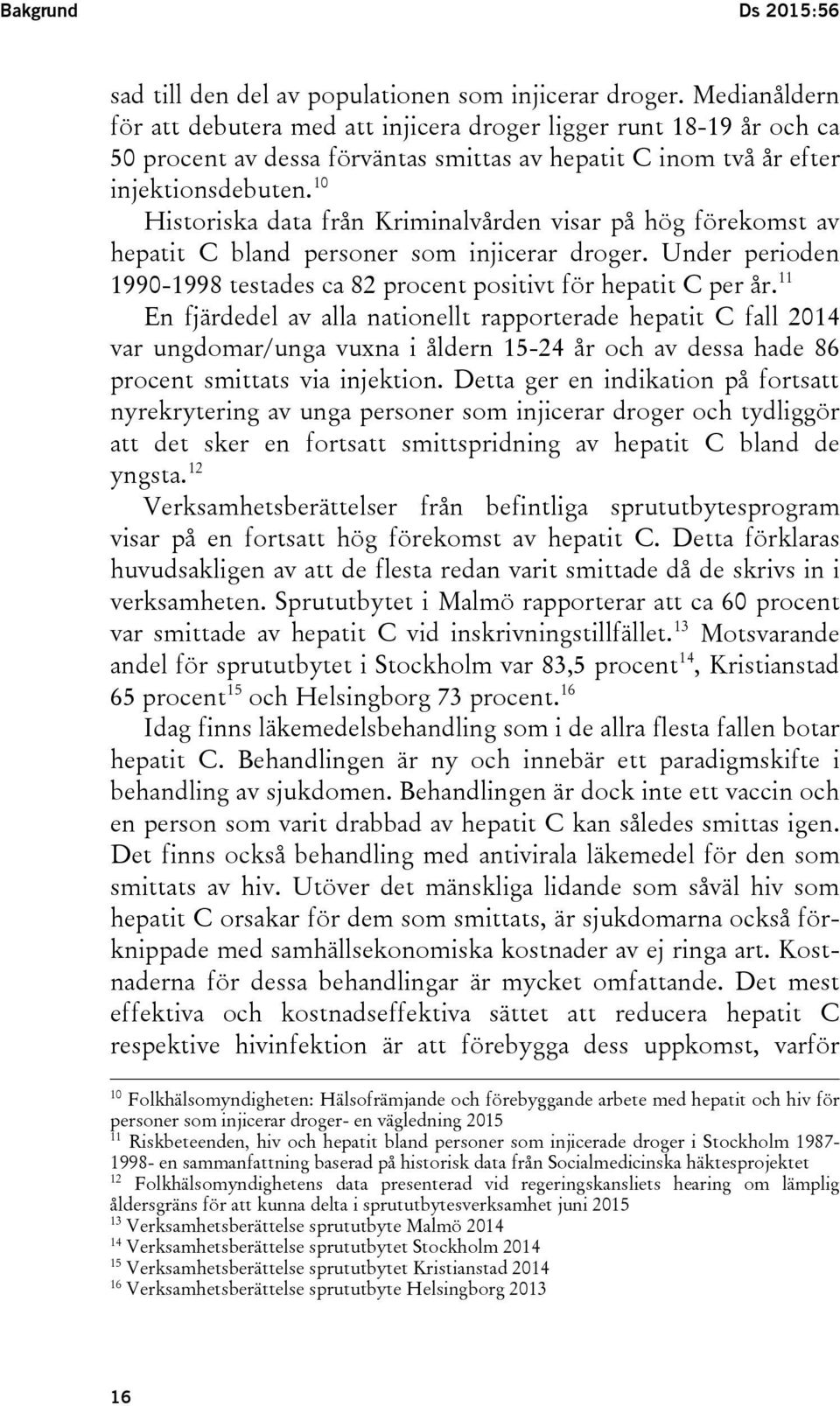 10 Historiska data från Kriminalvården visar på hög förekomst av hepatit C bland personer som injicerar droger. Under perioden 1990-1998 testades ca 82 procent positivt för hepatit C per år.