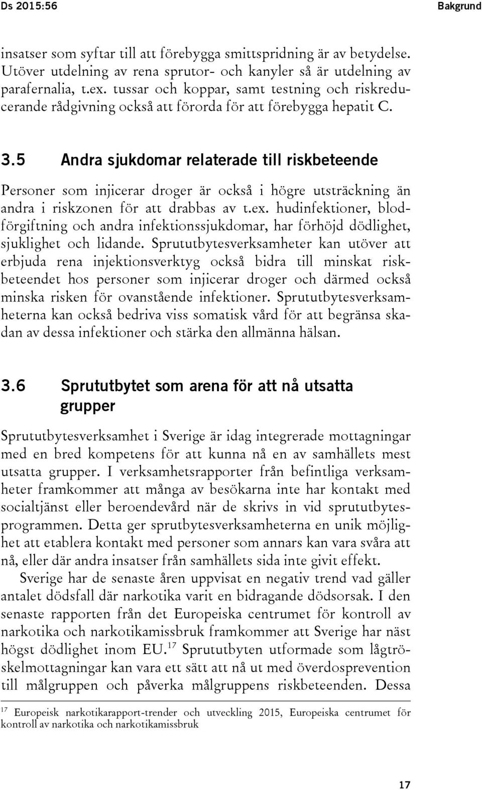 5 Andra sjukdomar relaterade till riskbeteende Personer som injicerar droger är också i högre utsträckning än andra i riskzonen för att drabbas av t.ex.