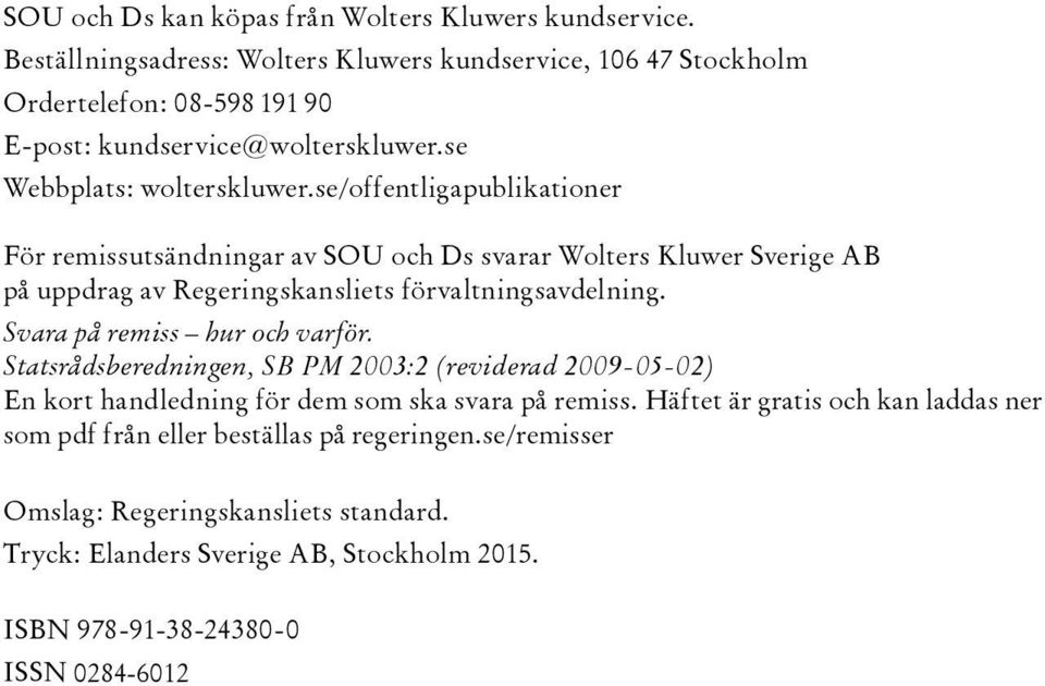 se/offentligapublikationer För remissutsändningar av SOU och Ds svarar Wolters Kluwer Sverige AB på uppdrag av Regeringskansliets förvaltningsavdelning.