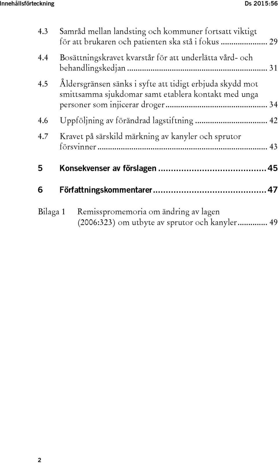 5 Åldersgränsen sänks i syfte att tidigt erbjuda skydd mot smittsamma sjukdomar samt etablera kontakt med unga personer som injicerar droger... 34 4.