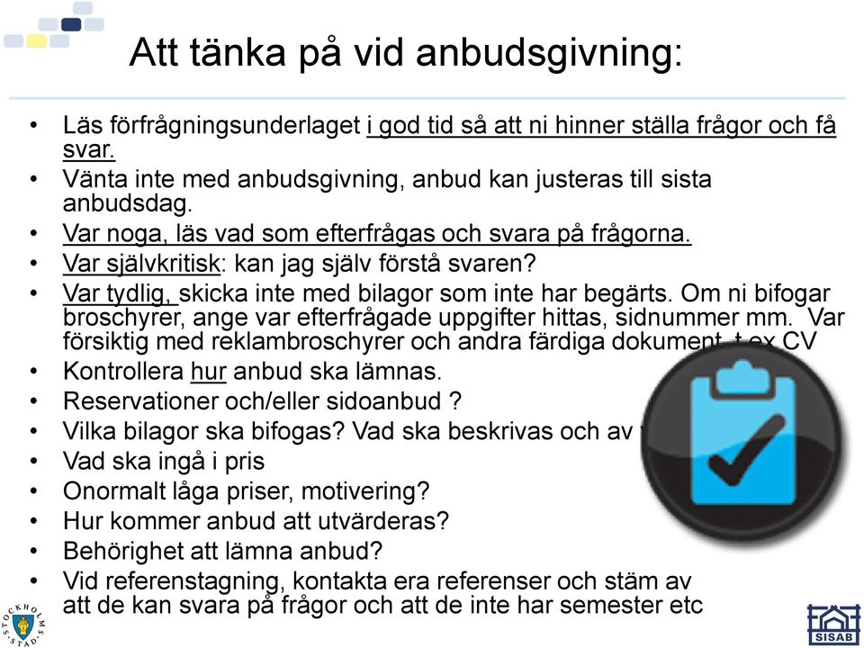 Om ni bifogar broschyrer, ange var efterfrågade uppgifter hittas, sidnummer mm. Var försiktig med reklambroschyrer och andra färdiga dokument, t ex CV Kontrollera hur anbud ska lämnas.