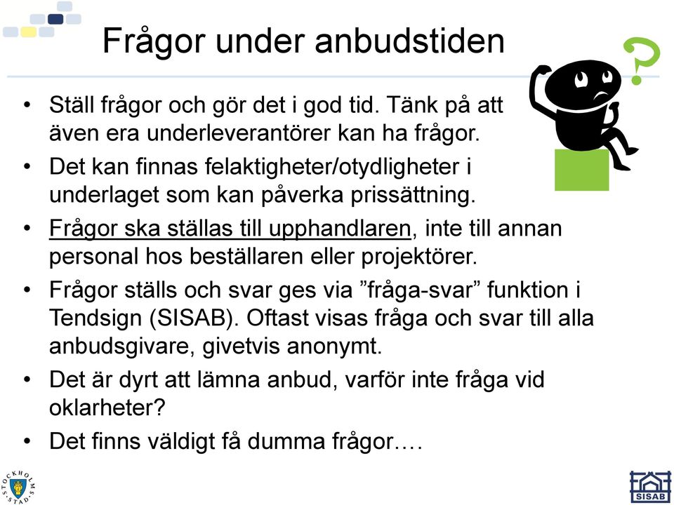 Frågor ska ställas till upphandlaren, inte till annan personal hos beställaren eller projektörer.