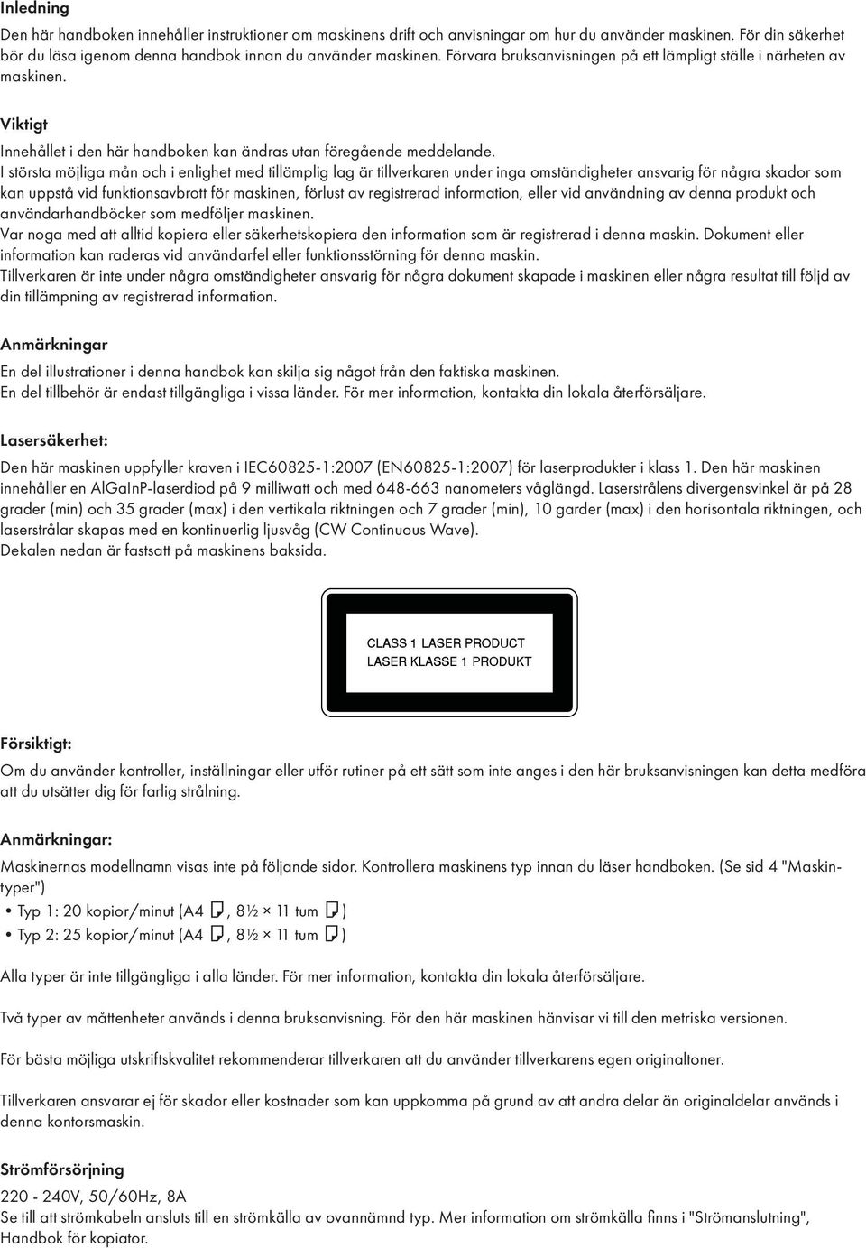 I största möjliga mån och i enlighet med tillämplig lag är tillverkaren under inga omständigheter ansvarig för några skador som kan uppstå vid funktionsavbrott för maskinen, förlust av registrerad