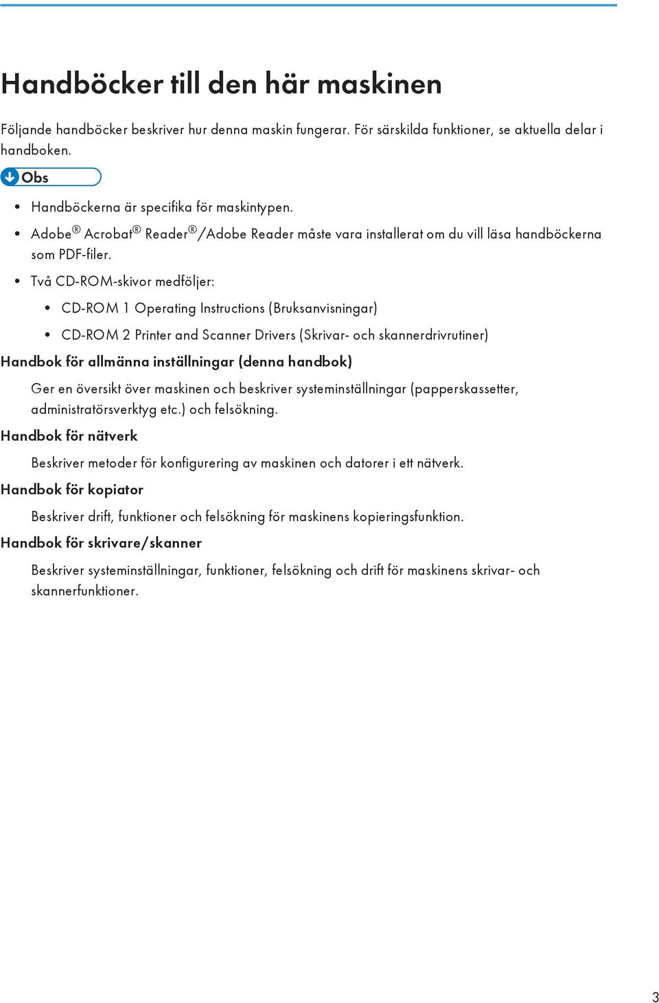 Två CD-ROM-skivor medföljer: CD-ROM 1 Operating Instructions (Bruksanvisningar) CD-ROM 2 Printer and Scanner Drivers (Skrivar- och skannerdrivrutiner) Handbok för allmänna inställningar (denna