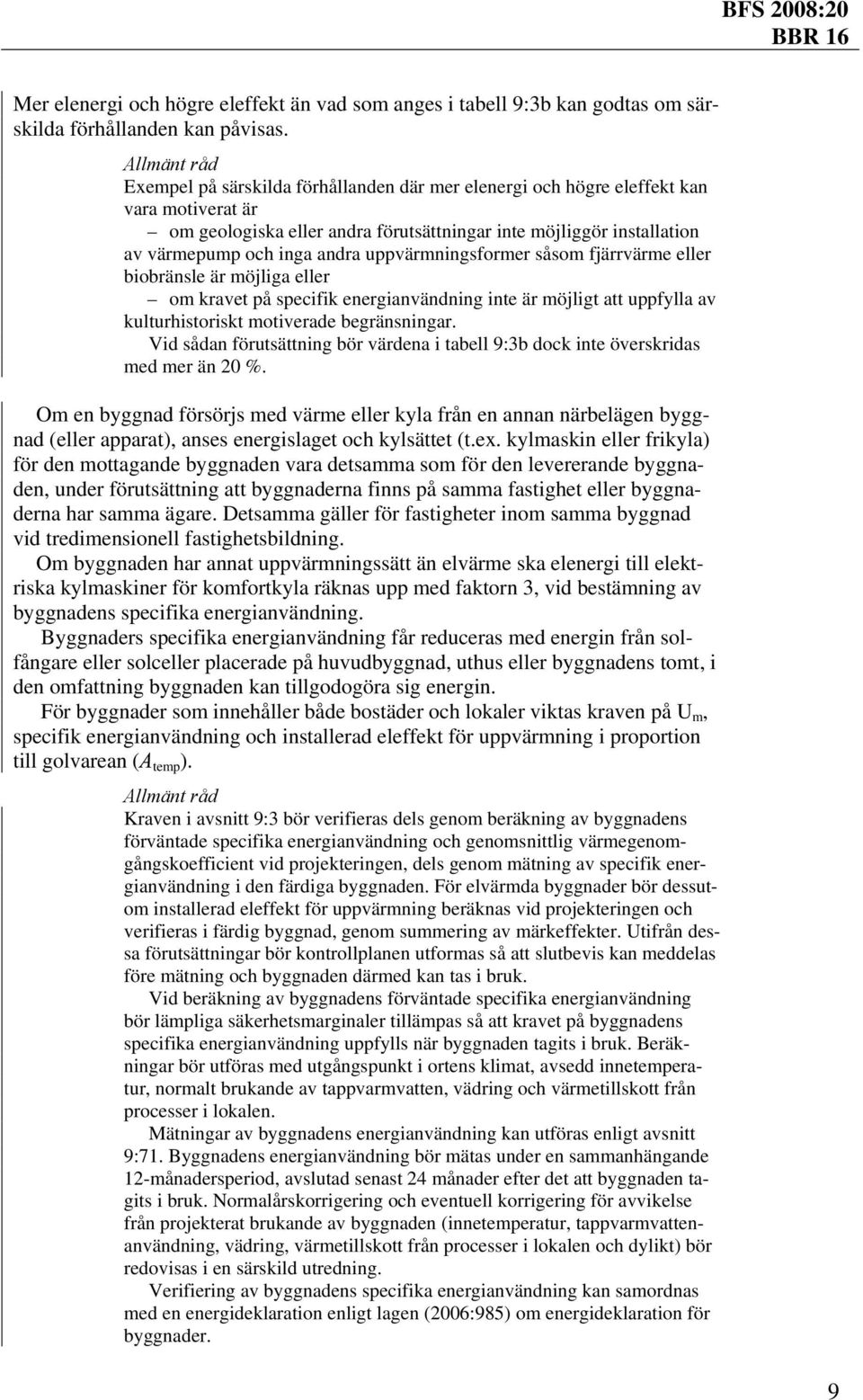 uppvärmningsformer såsom fjärrvärme eller biobränsle är möjliga eller om kravet på specifik energianvändning inte är möjligt att uppfylla av kulturhistoriskt motiverade begränsningar.