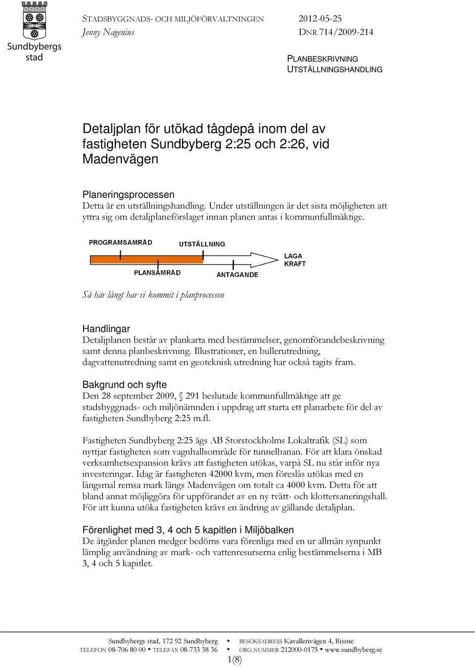 Så här långt har vi kommit i planprocessen Handlingar Detaljplanen består av plankarta med bestämmelser, genomförandebeskrivning samt denna planbeskrivning.