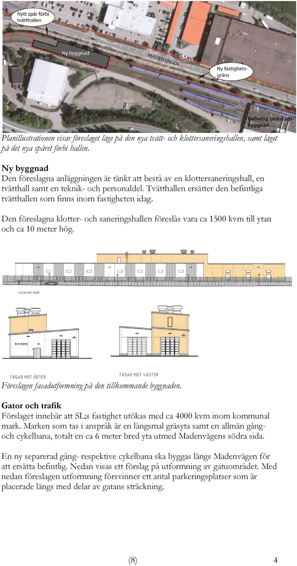 Tvätthallen ersätter den befintliga tvätthallen som finns inom fastigheten idag. Den föreslagna klotter- och saneringshallen föreslås vara ca 1500 kvm till ytan och ca 10 meter hög.