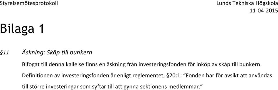 Definitionen av investeringsfonden är enligt reglementet, 20:1: Fonden har