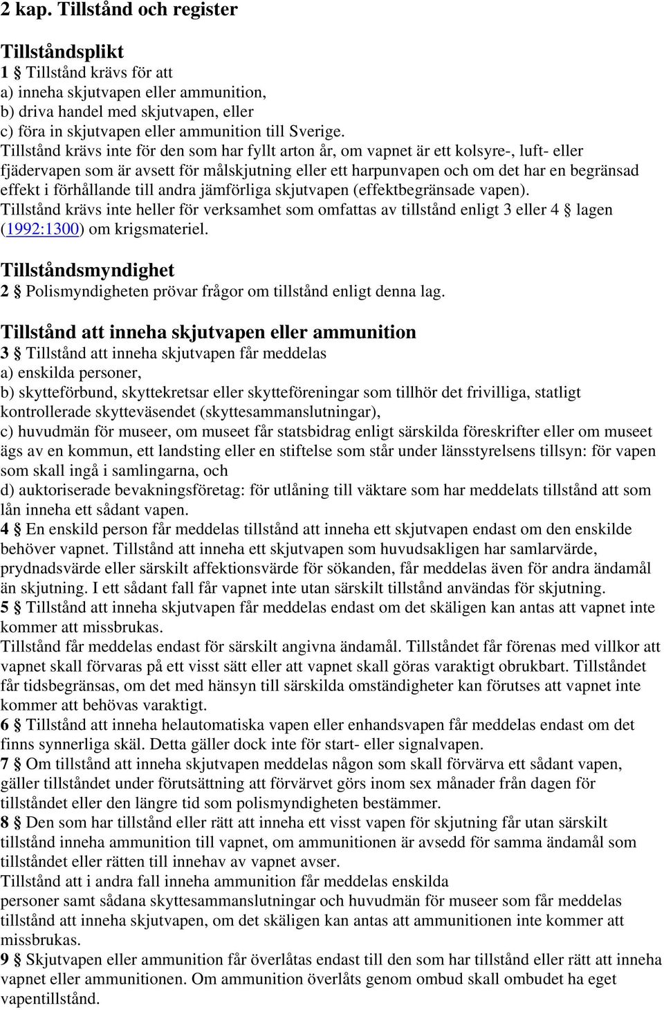 Tillstånd krävs inte för den som har fyllt arton år, om vapnet är ett kolsyre-, luft- eller fjädervapen som är avsett för målskjutning eller ett harpunvapen och om det har en begränsad effekt i