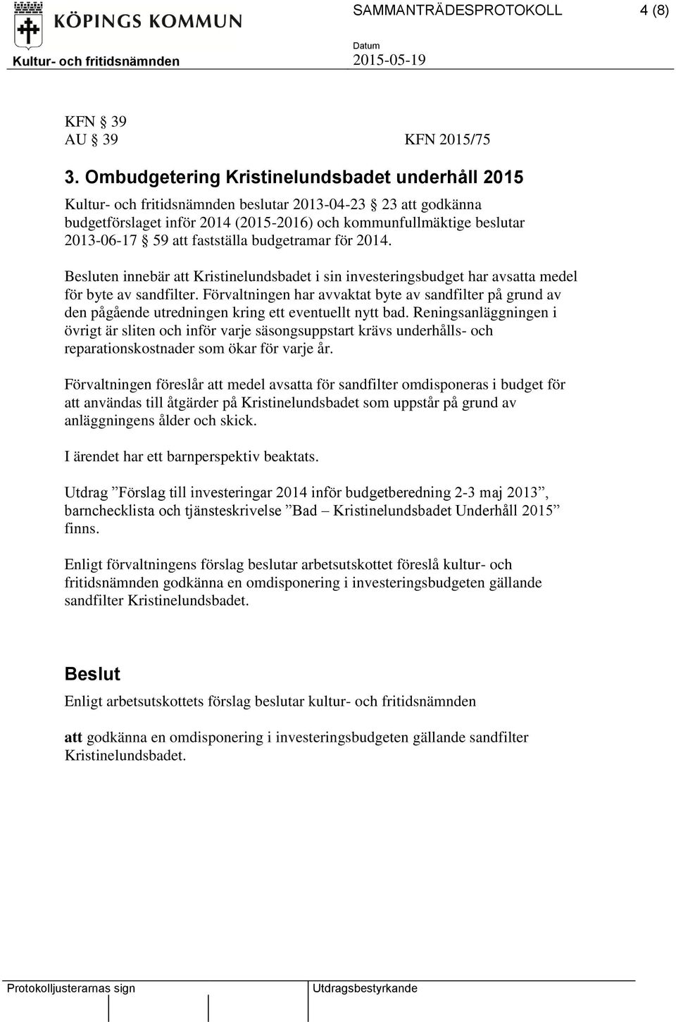 fastställa budgetramar för 2014. en innebär att Kristinelundsbadet i sin investeringsbudget har avsatta medel för byte av sandfilter.