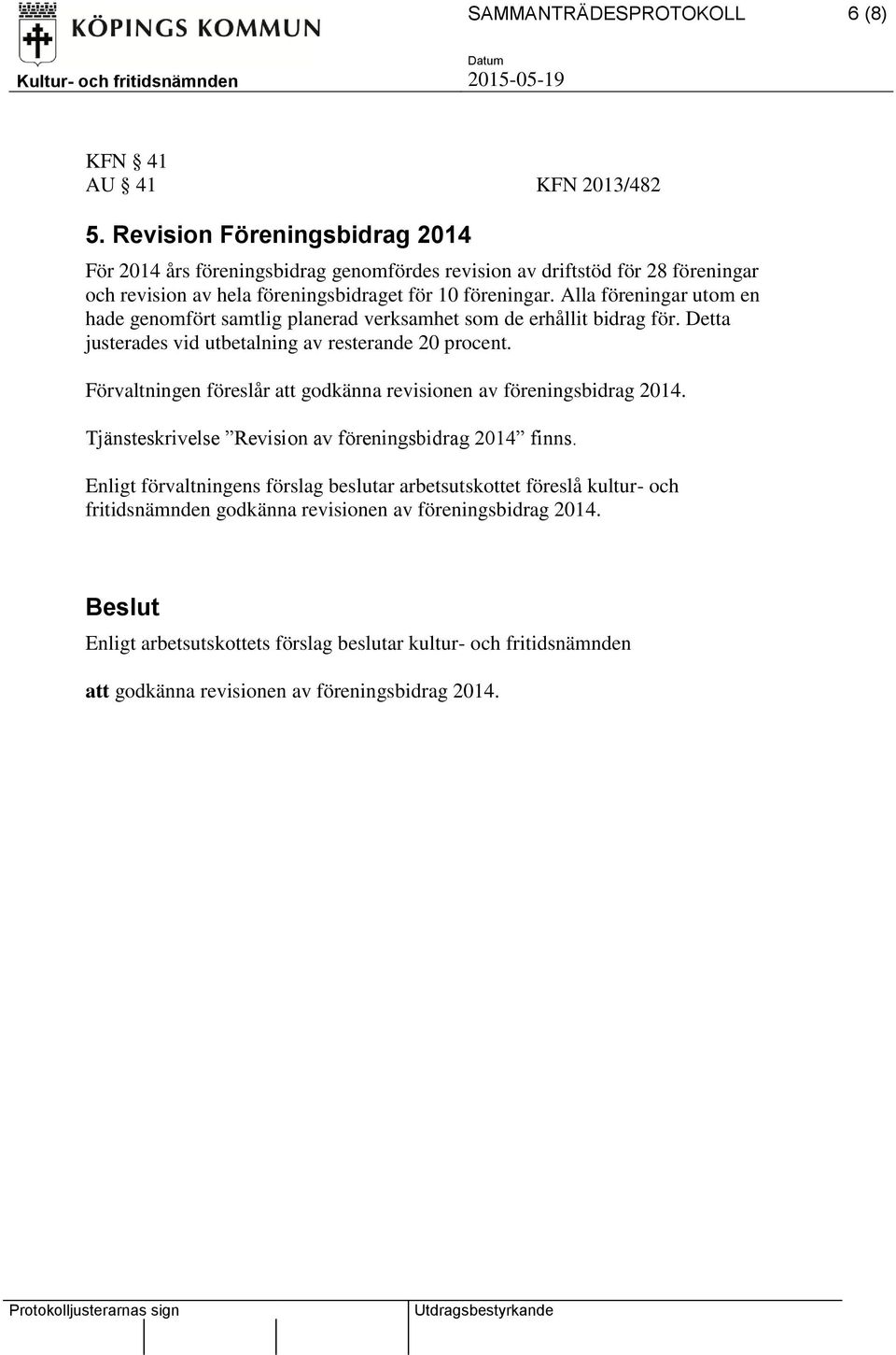 Alla föreningar utom en hade genomfört samtlig planerad verksamhet som de erhållit bidrag för. Detta justerades vid utbetalning av resterande 20 procent.