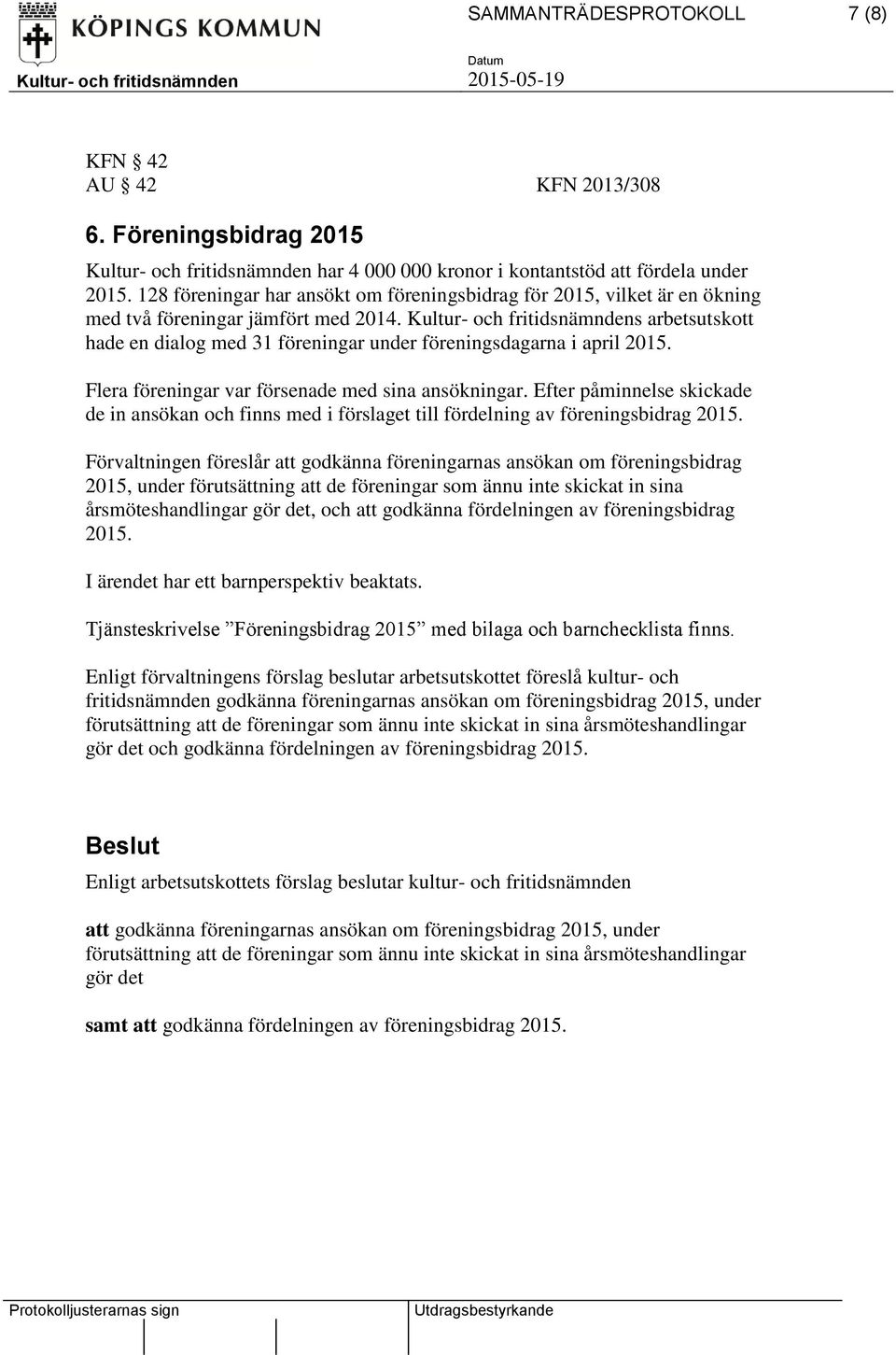 Kultur- och fritidsnämndens arbetsutskott hade en dialog med 31 föreningar under föreningsdagarna i april 2015. Flera föreningar var försenade med sina ansökningar.