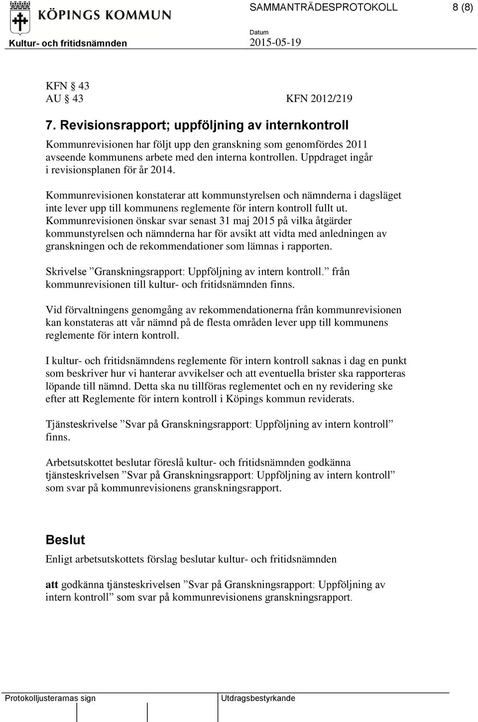 Uppdraget ingår i revisionsplanen för år 2014. Kommunrevisionen konstaterar att kommunstyrelsen och nämnderna i dagsläget inte lever upp till kommunens reglemente för intern kontroll fullt ut.