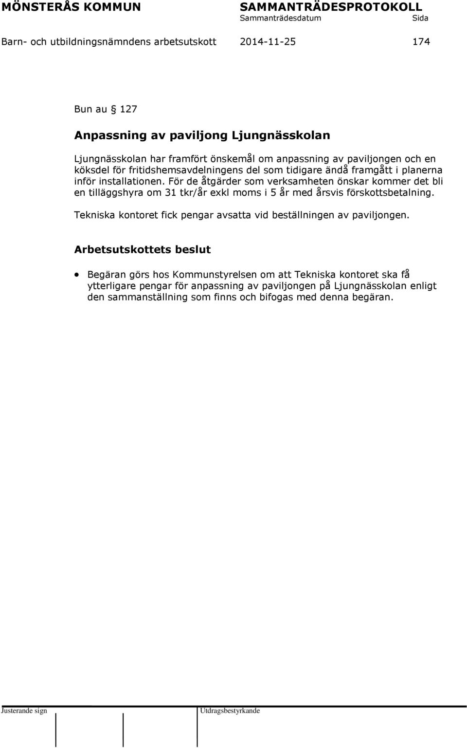 För de åtgärder som verksamheten önskar kommer det bli en tilläggshyra om 31 tkr/år exkl moms i 5 år med årsvis förskottsbetalning.