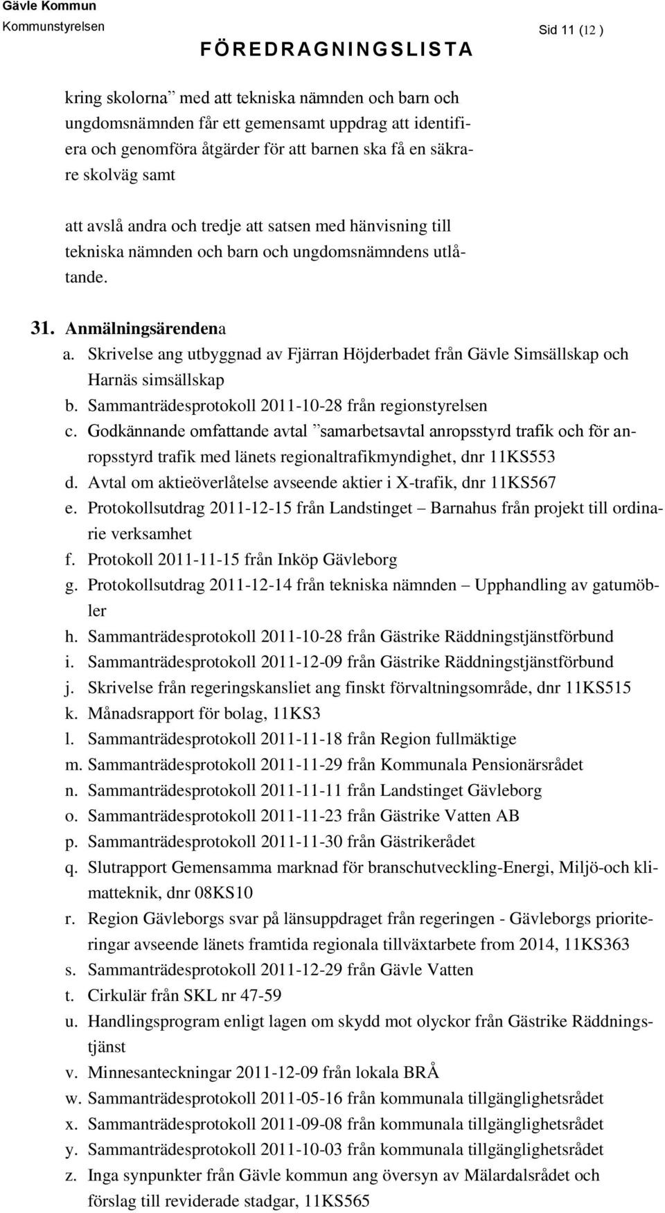 Skrivelse ang utbyggnad av Fjärran Höjderbadet från Gävle Simsällskap och Harnäs simsällskap b. Sammanträdesprotokoll 2011-10-28 från regionstyrelsen c.
