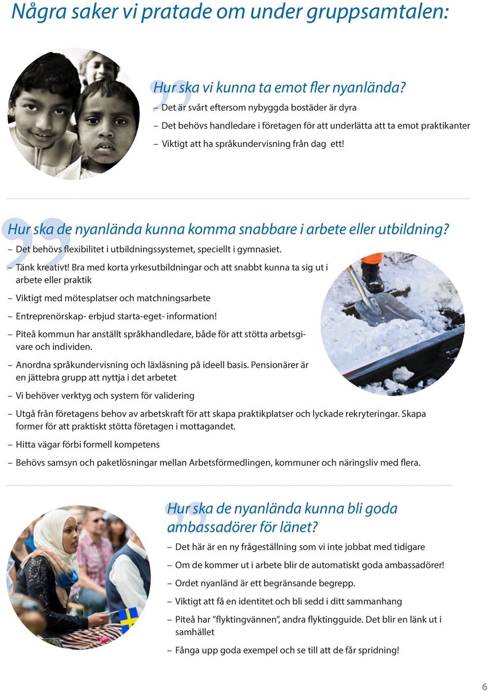 Hur ska de nyanlända kunna komma snabbare i arbete eller utbildning? Det behövs flexibilitet i utbildningssystemet, speciellt i gymnasiet. Tänk kreativt!