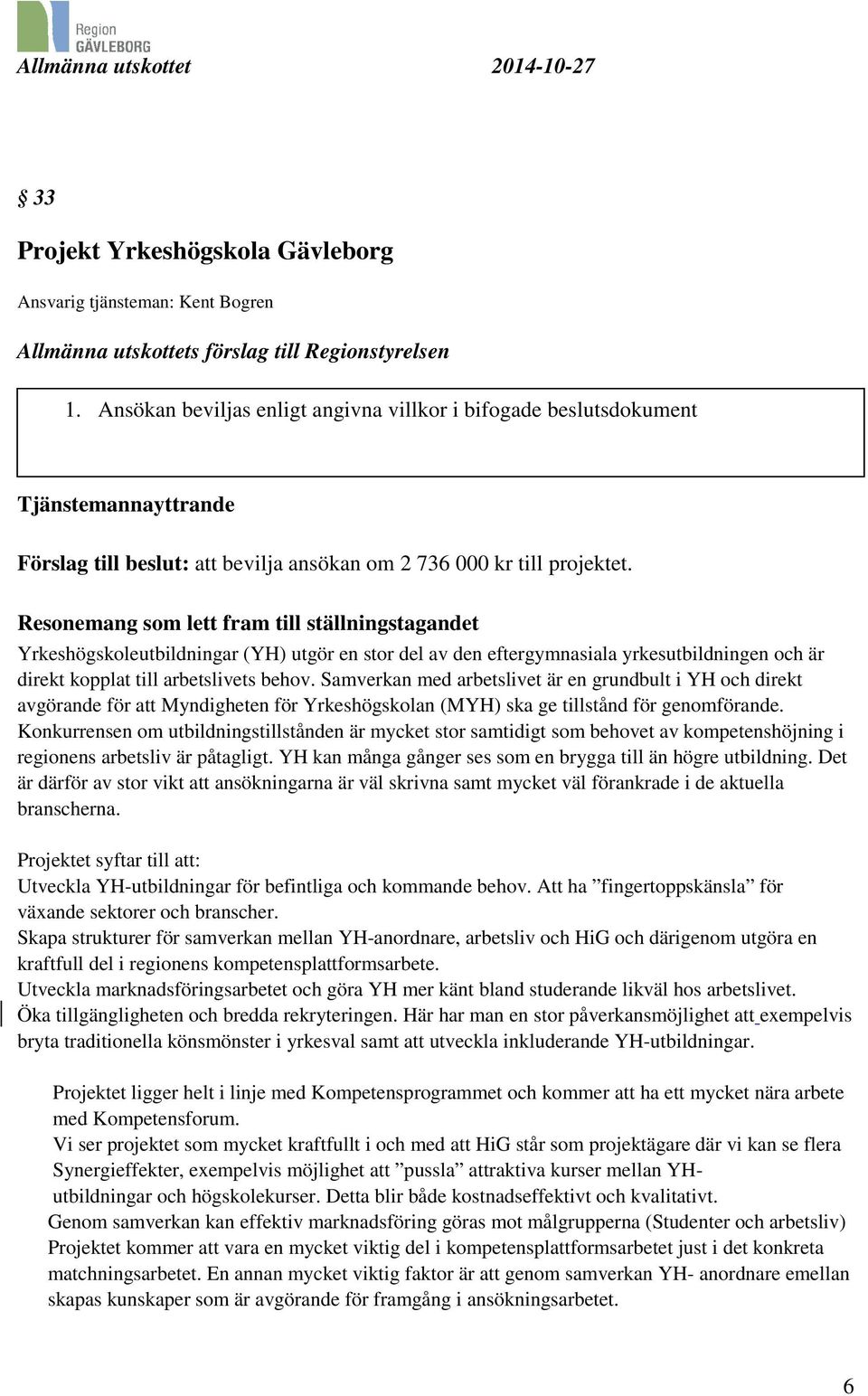 Resonemang som lett fram till ställningstagandet Yrkeshögskoleutbildningar (YH) utgör en stor del av den eftergymnasiala yrkesutbildningen och är direkt kopplat till arbetslivets behov.