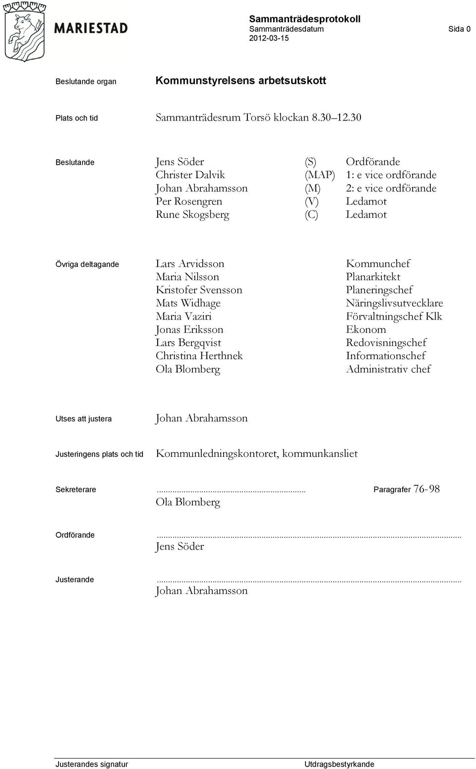 deltagande Lars Arvidsson Kommunchef Maria Nilsson Planarkitekt Kristofer Svensson Planeringschef Mats Widhage Näringslivsutvecklare Maria Vaziri Förvaltningschef Klk Jonas Eriksson Ekonom