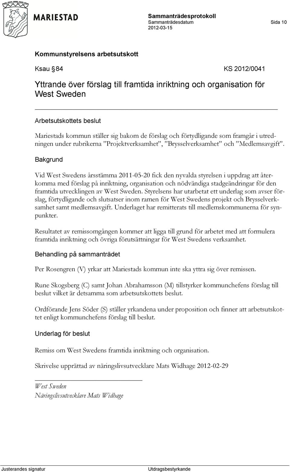 Vid West Swedens årsstämma 2011-05-20 fick den nyvalda styrelsen i uppdrag att återkomma med förslag på inriktning, organisation och nödvändiga stadgeändringar för den framtida utvecklingen av West