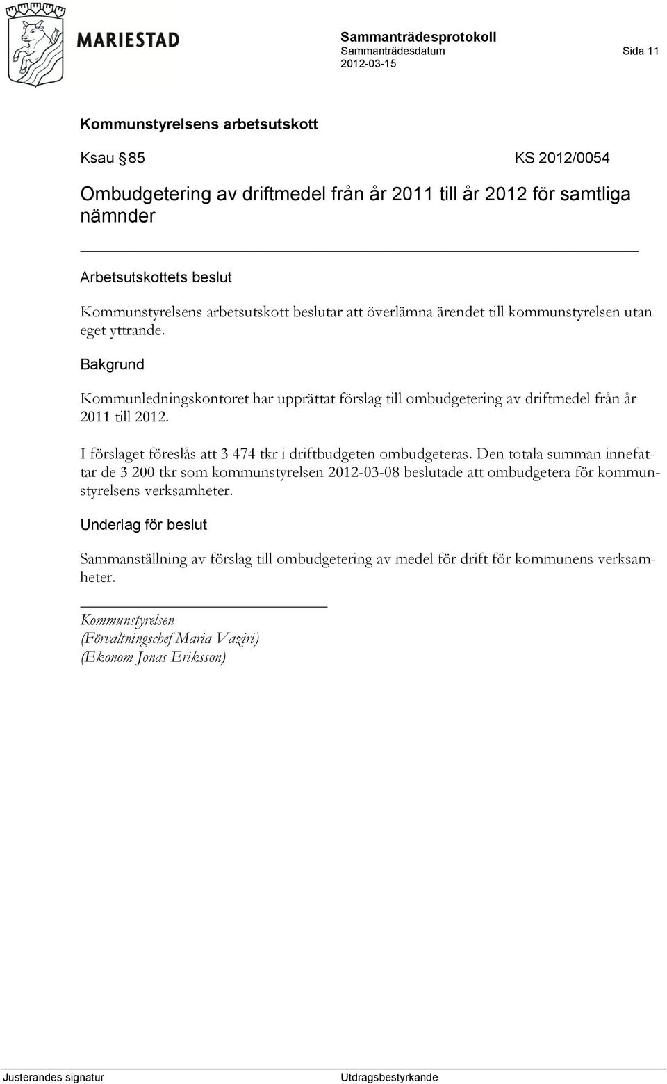 I förslaget föreslås att 3 474 tkr i driftbudgeten ombudgeteras.
