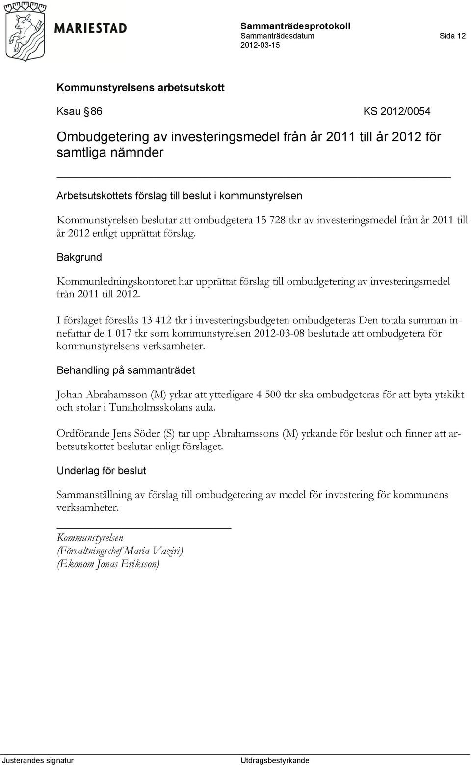 Kommunledningskontoret har upprättat förslag till ombudgetering av investeringsmedel från 2011 till 2012.