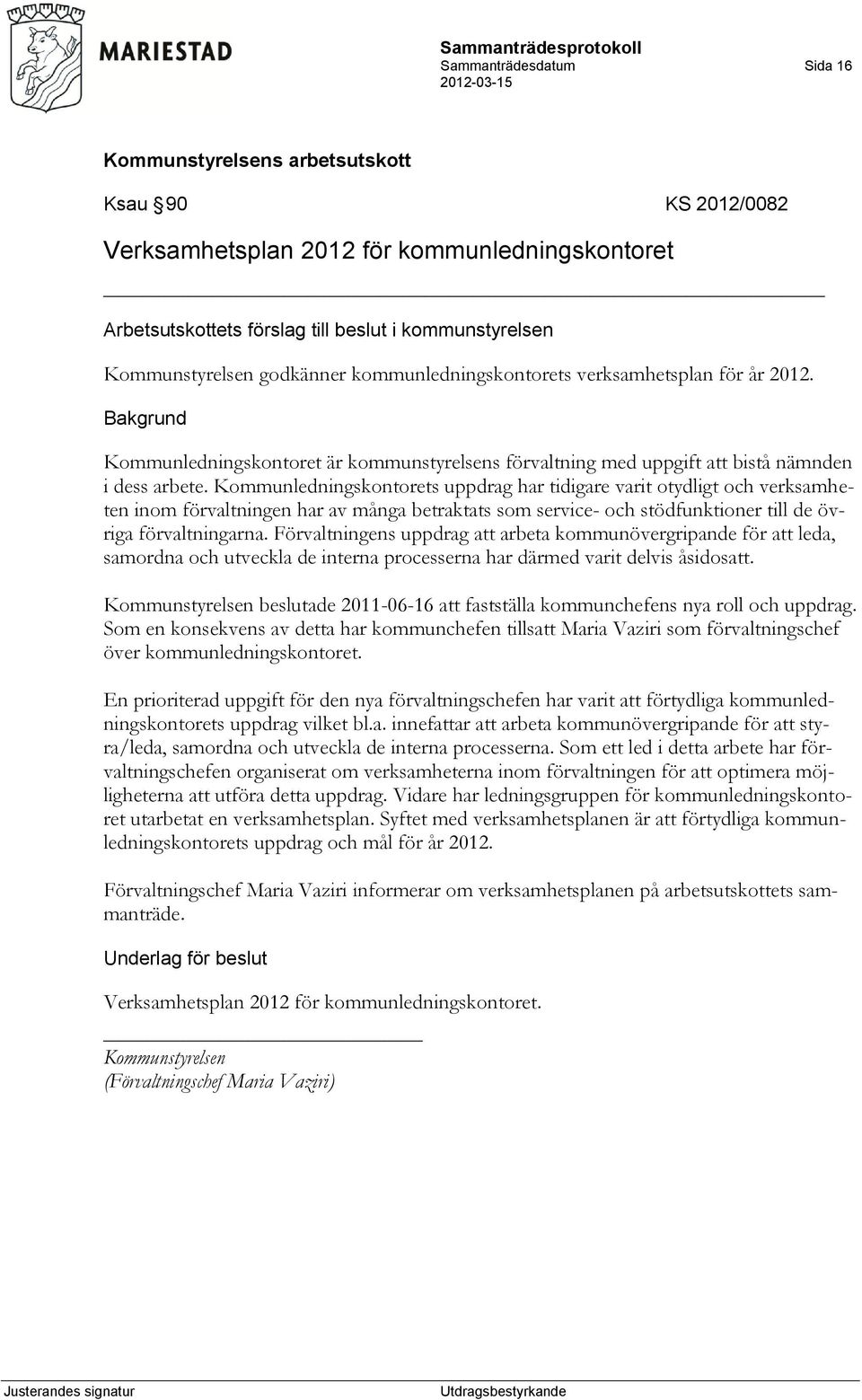 Kommunledningskontorets uppdrag har tidigare varit otydligt och verksamheten inom förvaltningen har av många betraktats som service- och stödfunktioner till de övriga förvaltningarna.