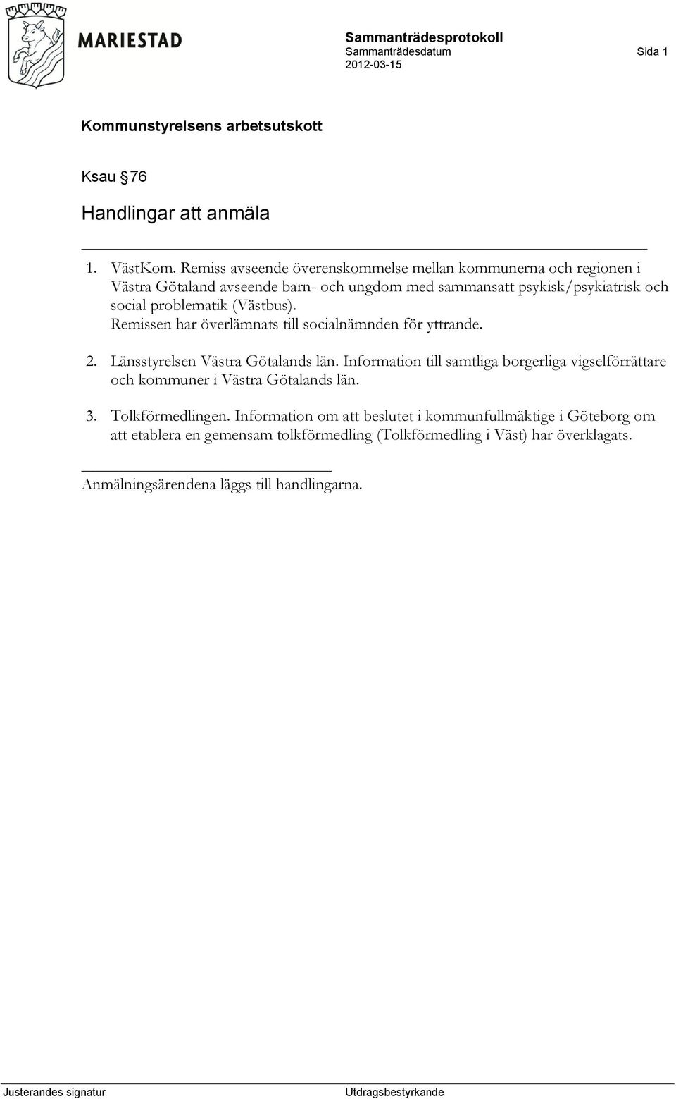 problematik (Västbus). Remissen har överlämnats till socialnämnden för yttrande. 2. Länsstyrelsen Västra Götalands län.