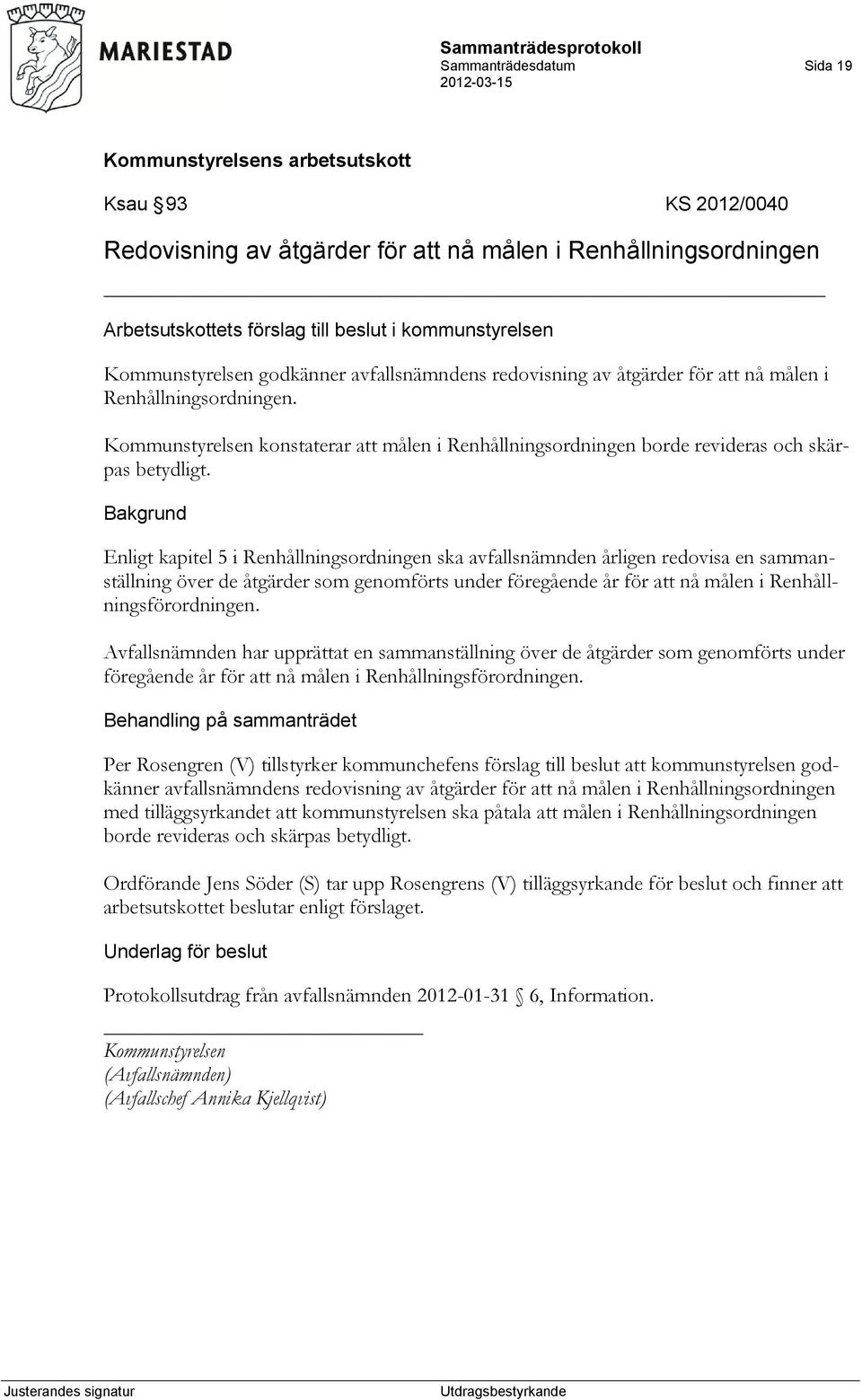 Enligt kapitel 5 i Renhållningsordningen ska avfallsnämnden årligen redovisa en sammanställning över de åtgärder som genomförts under föregående år för att nå målen i Renhållningsförordningen.